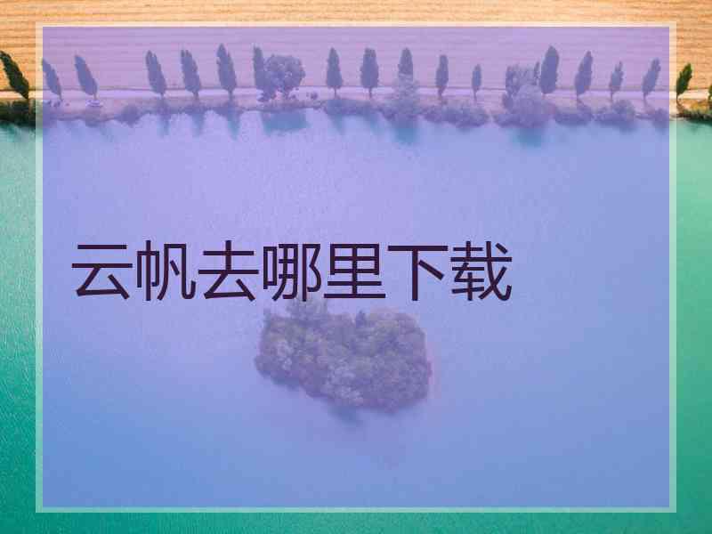 云帆去哪里下载