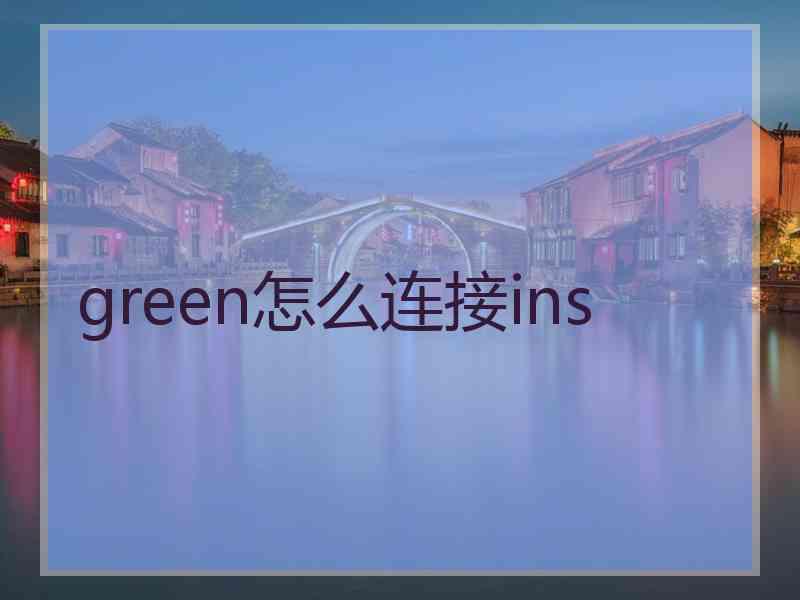green怎么连接ins