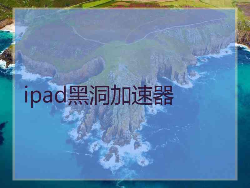 ipad黑洞加速器