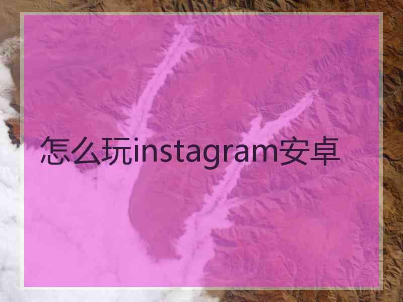 怎么玩instagram安卓