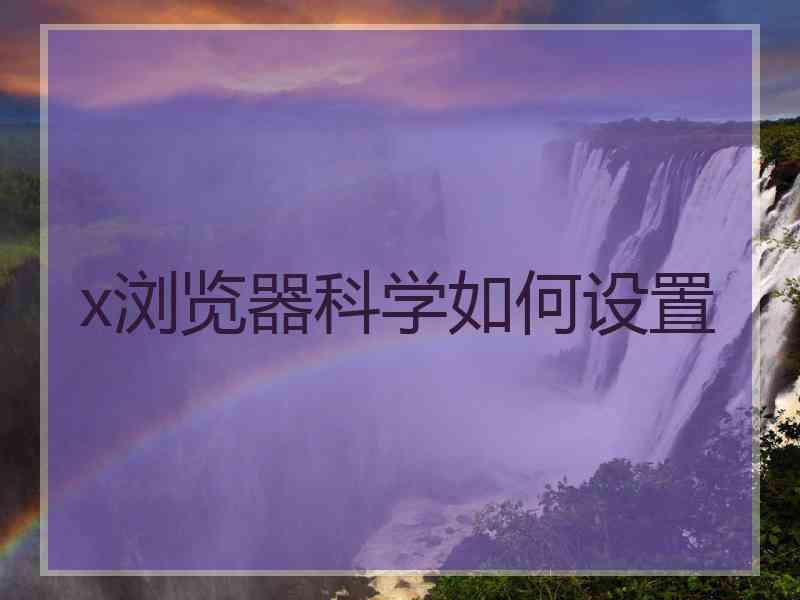 x浏览器科学如何设置