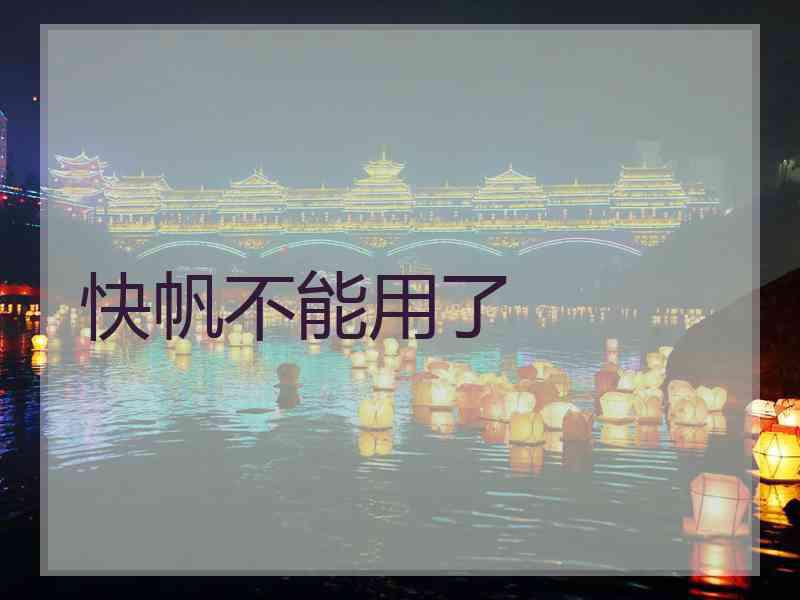 快帆不能用了