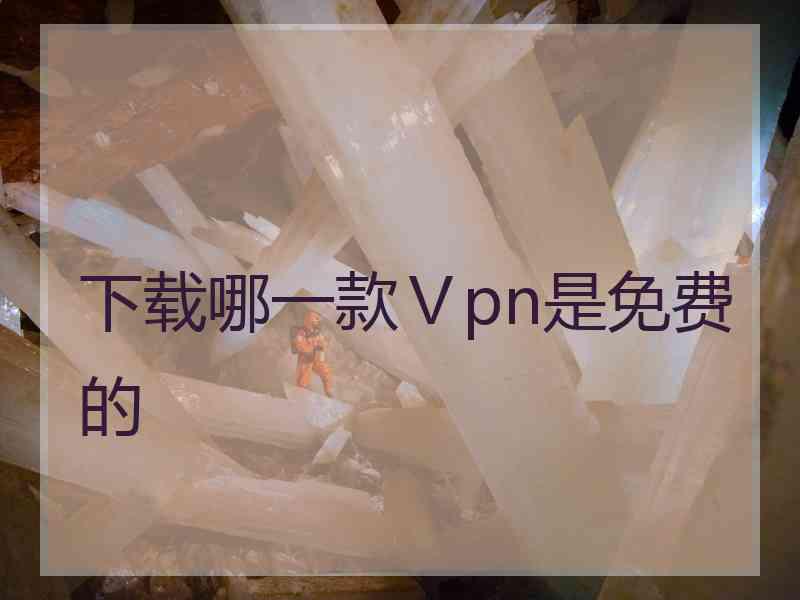 下载哪一款Ⅴpn是免费的