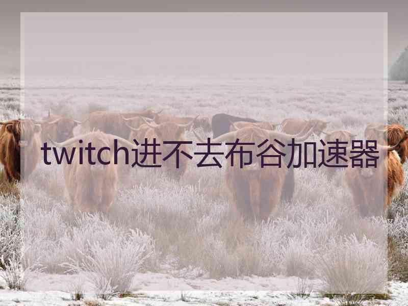 twitch进不去布谷加速器