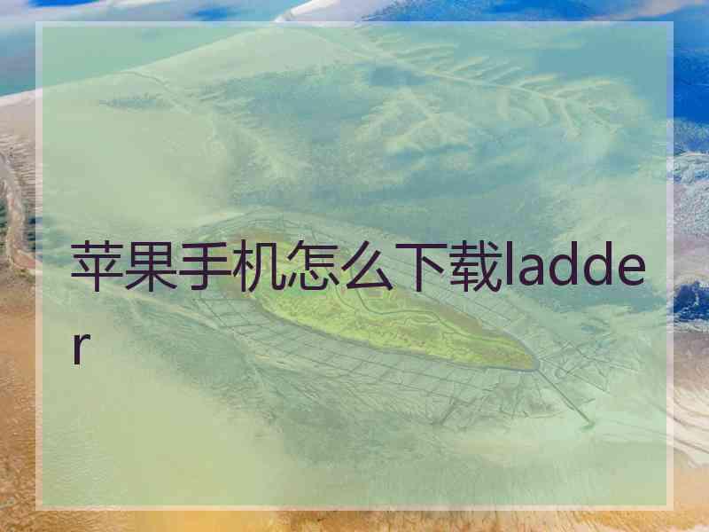 苹果手机怎么下载ladder