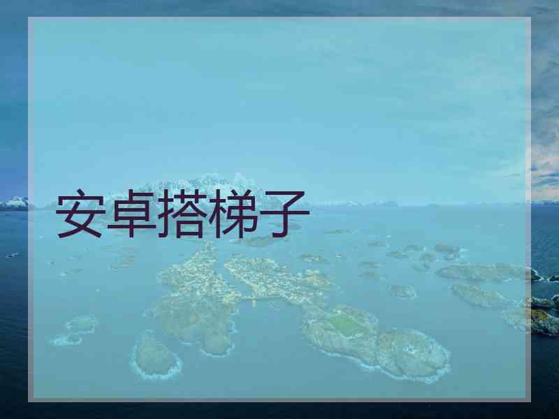 安卓搭梯子