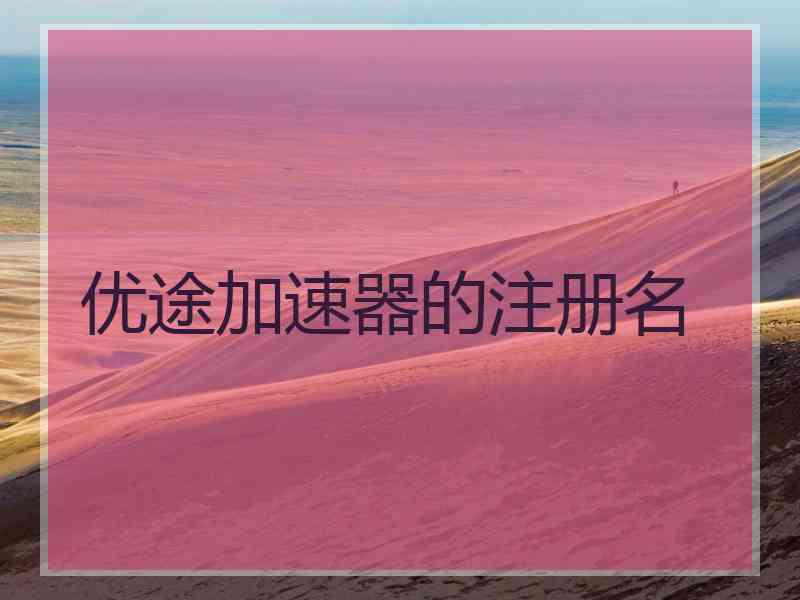 优途加速器的注册名