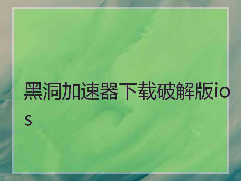 黑洞加速器下载破解版ios