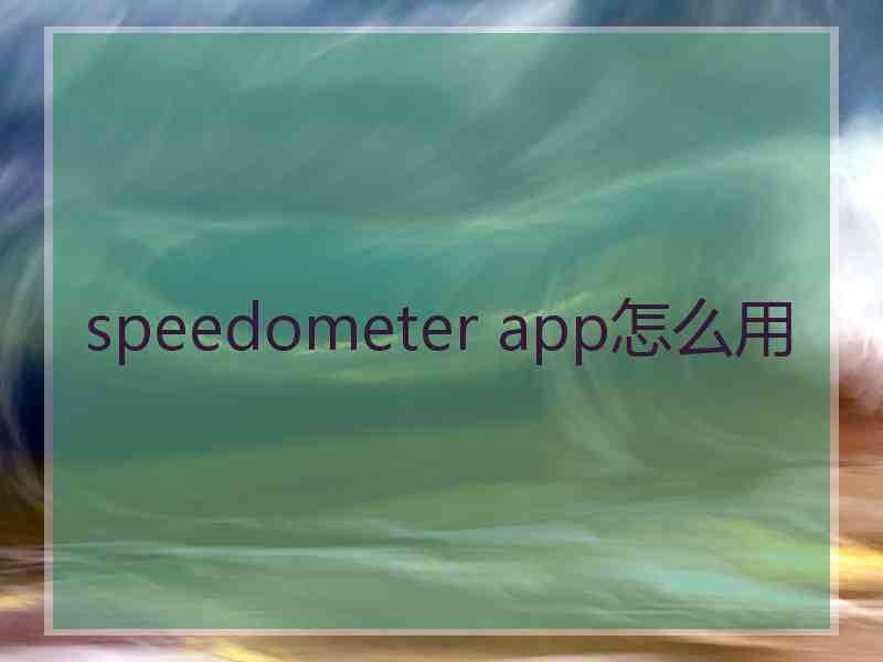 speedometer app怎么用