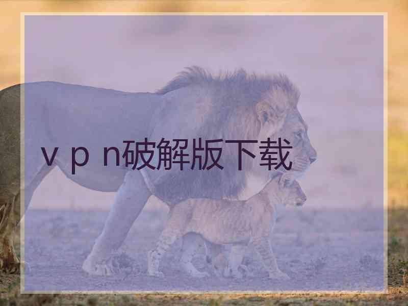 v p n破解版下载