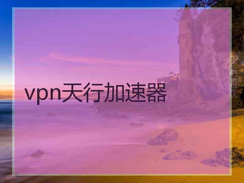 vpn天行加速器