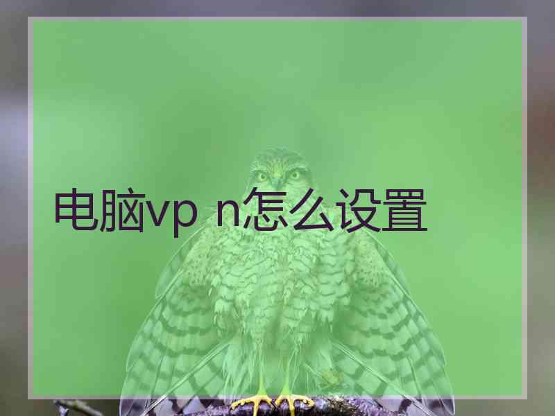 电脑vp n怎么设置