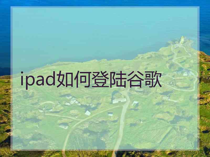 ipad如何登陆谷歌