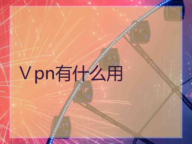 Ⅴpn有什么用