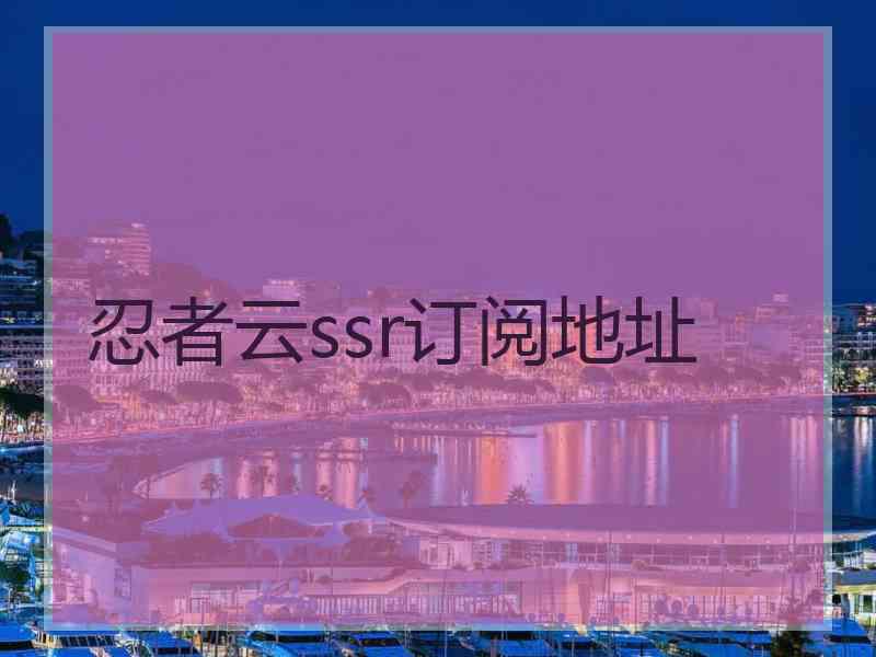 忍者云ssr订阅地址