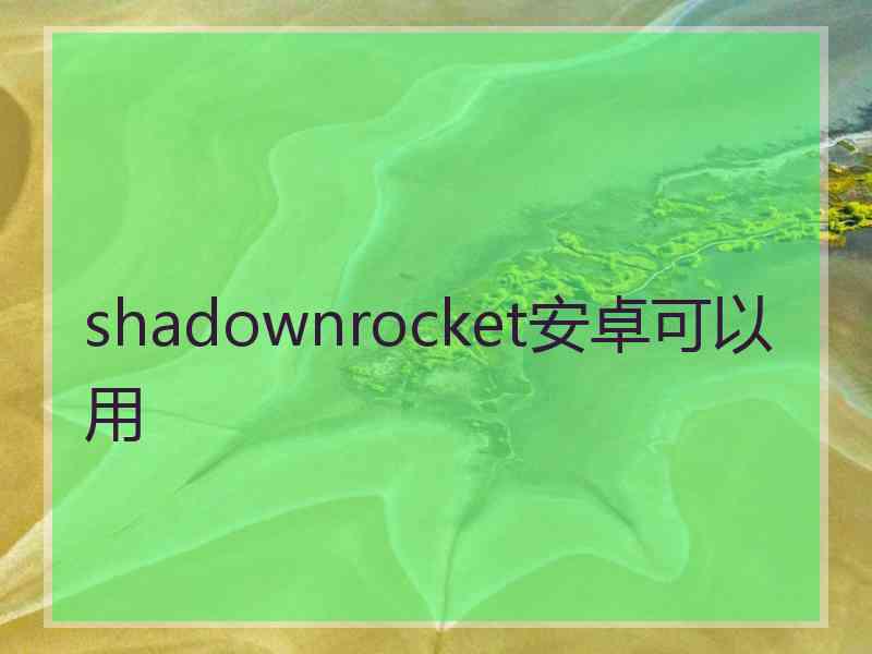 shadownrocket安卓可以用
